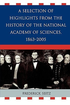 A Selection of Highlights from the History of the National Academy of Sciences, 1863-2005 by Seitz, Frederick