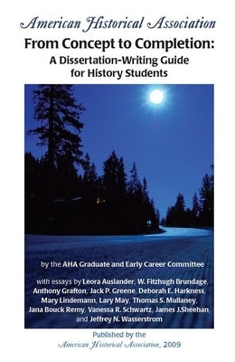 From Concept to Completion: A Dissertation-Writing Guide for History Students by Lipkowitz, Elise