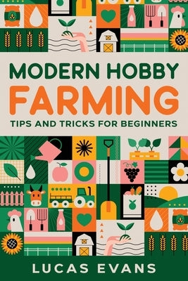 Modern Hobby Farming: Tips and Tricks for Beginners by Evans, Lucas