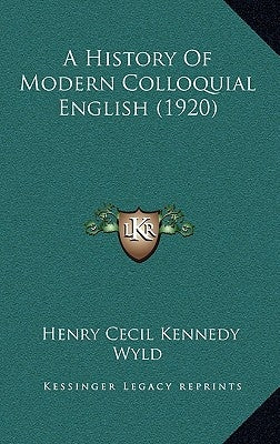 A History Of Modern Colloquial English (1920) by Wyld, Henry Cecil Kennedy