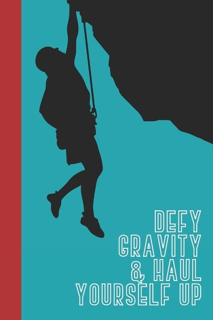 Defy Gravity & Haul Yourself Up: Great Fun Gift For Sport, Rock, Traditional Climbing & Bouldering Lovers & Free Solo Climbers by Press, Sporty Uncle