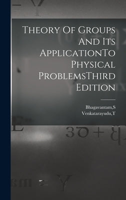 Theory Of Groups And Its ApplicationTo Physical ProblemsThird Edition by Bhagavantam, S.