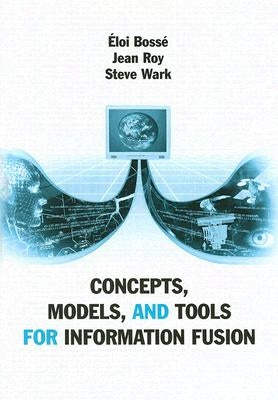 Concepts, Models, and Tools for Information Fusion by Bosse, Eloi