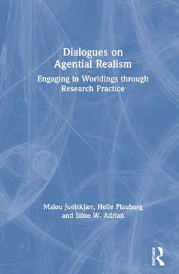 Dialogues on Agential Realism: Engaging in Worldings Through Research Practice by Juelskjær, Malou