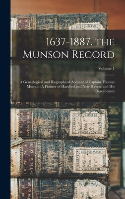 1637-1887. the Munson Record: A Genealogical and Biographical Account of Captain Thomas Munson (A Pioneer of Hartford and New Haven) and His Descend by Anonymous