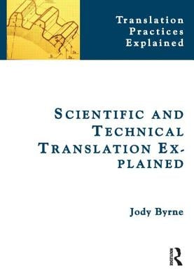 Scientific and Technical Translation Explained: A Nuts and Bolts Guide for Beginners by Byrne, Jody