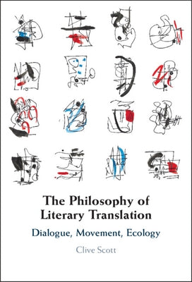 The Philosophy of Literary Translation: Dialogue, Movement, Ecology by Scott, Clive