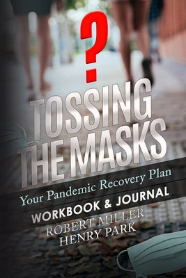 Tossing the Masks: Your Pandemic Recovery Plan by Park, Henry