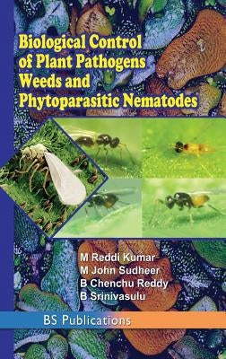 Biological Control of Plant Pathogens weeds and Phytoparasitic Nematodes by Kumar, M. Reddi