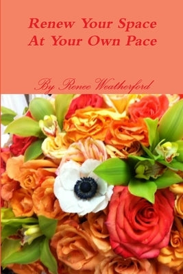 Renew Your Space at Your Own Pace by Weatherford, Renee