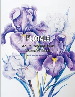 Florals Adult Coloring Book: Calming Art Therapy - Blossom Lore Collection by Publishing, Evie Vincent