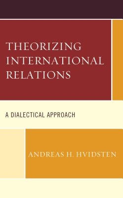 Theorizing International Relations: A Dialectical Approach by Hvidsten, Andreas H.