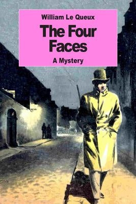 The Four Faces: A Mystery by Le Queux, William