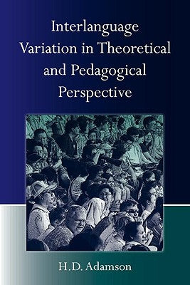 Interlanguage Variation in Theoretical and Pedagogical Perspective by Adamson, H. D.