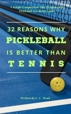 32 reasons why pickleball is better than tennis.: A Simple Comparison That Explains Why Pickleball Is a Better Game. by Monk, C. C.