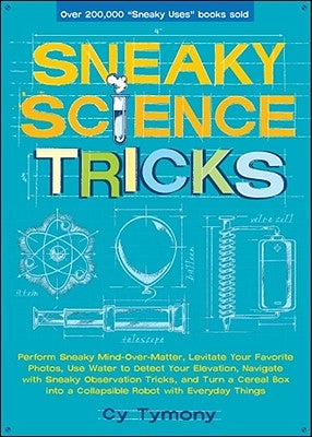 Sneaky Science Tricks: Perform Sneaky Mind-Over-Matter, Levitate Your Favorite Photos, Use Water to Detect Your Elevation by Tymony, Cy