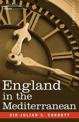 England in the Mediterranean: A Study of the Rise and Influence of British Power Within the Straits, 1603-1713 by Corbett, Julian