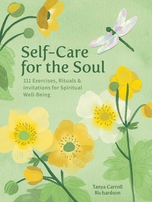 Self-Care for the Soul: 111 Exercises, Rituals & Invitations for Spiritual Well-Being by Richardson, Tanya Carroll