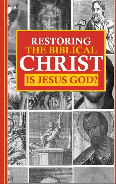 Restoring the Biblical Christ: Is Jesus God? by Kerrigan, Jason