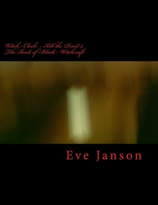 Witch Clock - Kill the Priest 2: The Book of Black Witchcraft by Janson, Eve