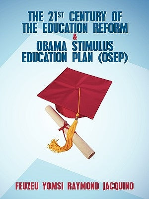 The 21st Century of the Education Reform & Obama Stimulus Education Plan (OSEP) by Raymond Jacquino, Feuzeu Yomsi