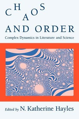 Chaos and Order: Complex Dynamics in Literature and Science by Hayles, N. Katherine