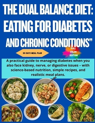 The Dual Balance Diet: EATING FOR DIABETES AND CHRONIC CONDITIONS" A practical guide to managing diabetes when you also face kidney, nerve, or digesti by Carter, Alex