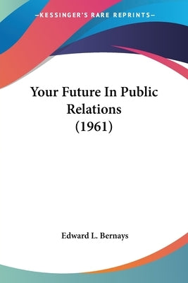 Your Future In Public Relations (1961) by Bernays, Edward L.