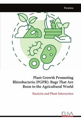 Plant Growth Promoting Rhizobacteria (PGPR): Bugs That Are Boon to the Agricultural World by Purnima