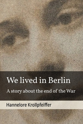 We Lived in Berlin: A Story About the End of the War by Ciaffa, Katrin