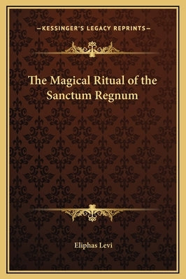The Magical Ritual of the Sanctum Regnum by Levi, Eliphas