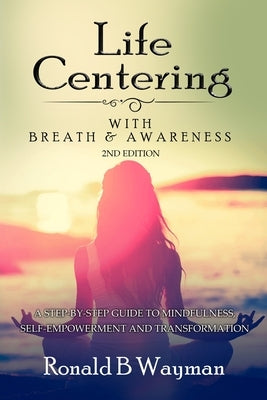 Life Centering with Breath & Awareness: A Step-by-Step Guide to Self-Empowerment and Transformation by Luke, Debbie