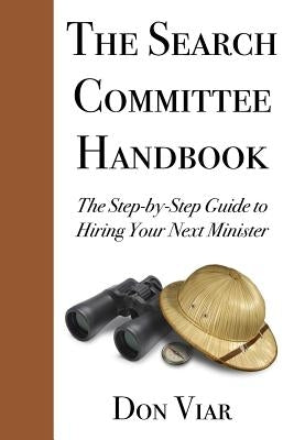 The Search Committee Handbook: The Step-by-Step Guide to Hiring Your Next Minister by Viar, Don