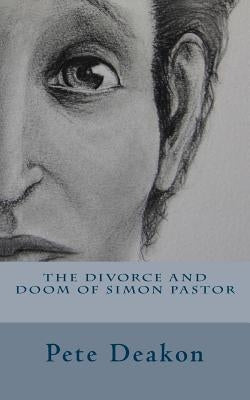 The Divorce and Doom of Simon Pastor by Deakon, Pete