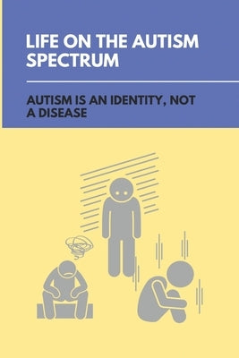 Life On The Autism Spectrum: Autism Is An Identity, Not A Disease: Autism Independent Living Skills by Vondoloski, Petra