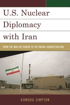 U.S. Nuclear Diplomacy with Iran: From the War on Terror to the Obama Administration by Simpson, Kumuda