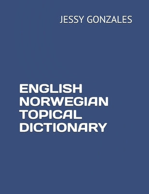 English Norwegian Topical Dictionary by Gonzales, Jessy