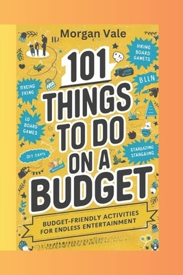 101 Things To Do On a Budget.: Budget-Friendly activities for endless entertainment by Vale, Morgan