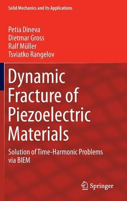 Dynamic Fracture of Piezoelectric Materials: Solution of Time-Harmonic Problems Via Biem by Dineva, Petia