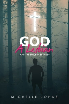 God, A Lesbian and the Space in Between by Gracey, Alana