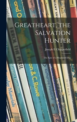 Greatheart, the Salvation Hunter; the Epic of a Shepherd Dog by Chipperfield, Joseph E.