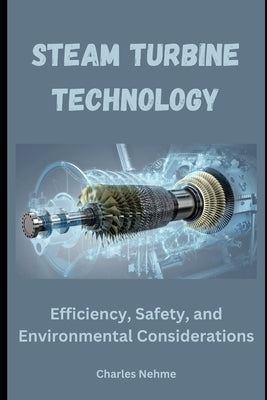 Steam Turbine Technology: Efficiency, Safety, and Environmental Considerations by Nehme, Charles
