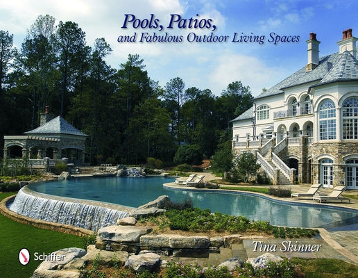 Pools, Patios, and Fabulous Outdoor Living Spaces: Luxury by Master Pool Builders by Skinner, Tina