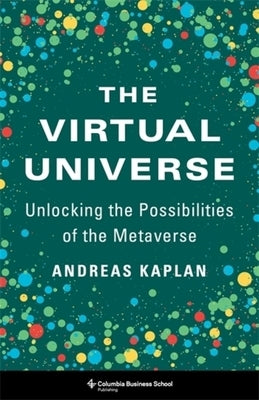 The Virtual Universe: Unlocking the Possibilities of the Metaverse by Kaplan, Andreas