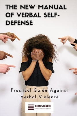 The New Manual of Verbal Self-Defense: Practical Guide Against Verbal Violence by Creativi, Testi