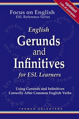 English Gerunds and Infinitives for ESL Learners; Using Gerunds and Infinitives Correctly After Common English Verbs by Celentano, Thomas