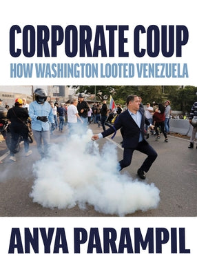 Corporate Coup: The Failed Attempt to Overthrow Venezuela Democracy by Parampil, Anya