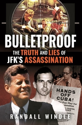 Bulletproof: The Truth and Lies of Jfk's Assassination by Windle, Randall