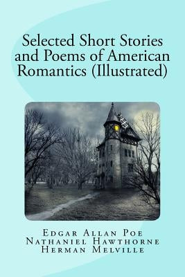 Selected Short Stories and Poems of American Romantics (Illustrated) by Hawthorne, Nathaniel