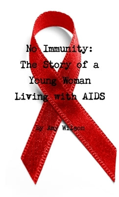 No Immunity: The Story of a Young Woman Living with AIDS by Wilson, Amy